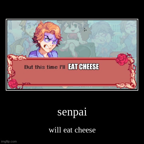 senpai will eat cheese | image tagged in funny,demotivationals,senpai,fnf | made w/ Imgflip demotivational maker