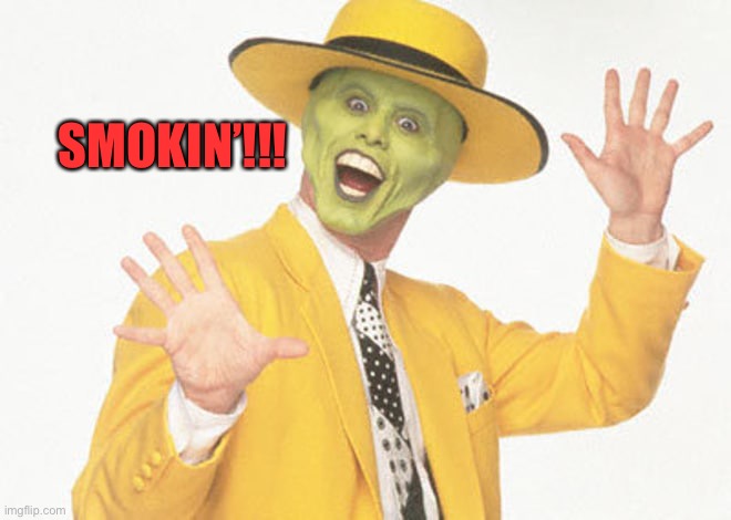 smokin | SMOKIN’!!! | image tagged in smokin | made w/ Imgflip meme maker