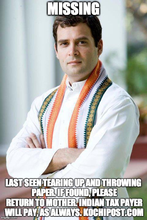 MISSING LAST SEEN TEARING UP AND THROWING PAPER. IF FOUND, PLEASE RETURN TO MOTHER. INDIAN TAX PAYER WILL PAY, AS ALWAYS. KOCHIPOST.COM | image tagged in missingrahul | made w/ Imgflip meme maker