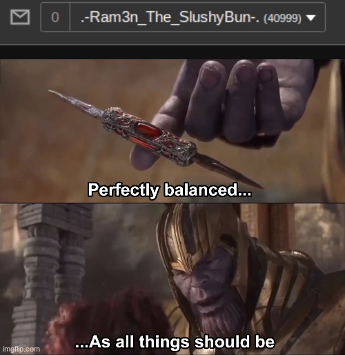 e | image tagged in thanos perfectly balanced as all things should be | made w/ Imgflip meme maker
