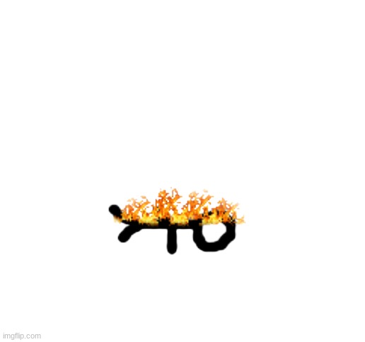burning guy | image tagged in burning guy | made w/ Imgflip meme maker