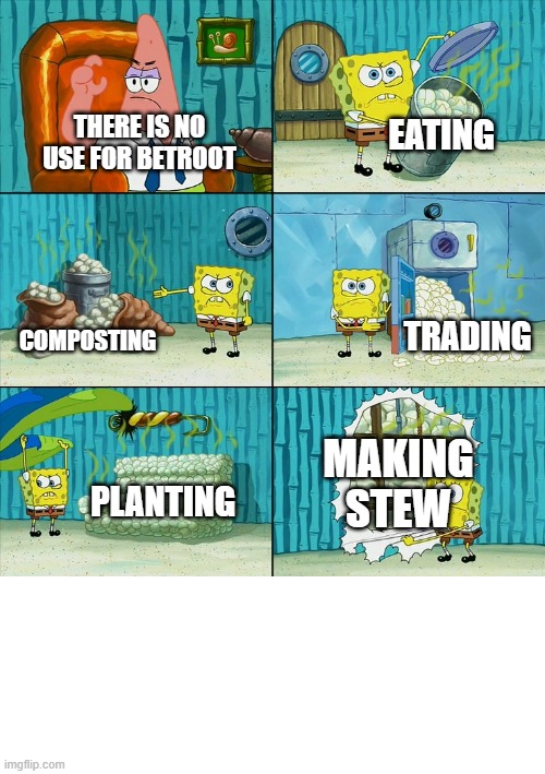 Spongebob shows Patrick Garbage | THERE IS NO USE FOR BETROOT EATING COMPOSTING TRADING PLANTING MAKING STEW | image tagged in spongebob shows patrick garbage | made w/ Imgflip meme maker
