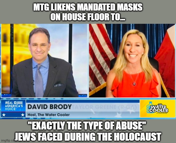 Unhinged MTG compares enforced mask wearing to Nazi Germany | MTG LIKENS MANDATED MASKS
ON HOUSE FLOOR TO... "EXACTLY THE TYPE OF ABUSE" 
JEWS FACED DURING THE HOLOCAUST | image tagged in marjorie taylor green,newsmax,david brody,covid19,face mask,gop lunatic | made w/ Imgflip meme maker