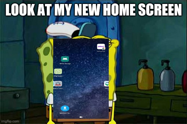 This is my new home screen | LOOK AT MY NEW HOME SCREEN | image tagged in memes,don't you squidward | made w/ Imgflip meme maker