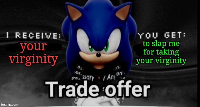 deal? | to slap me for taking your virginity; your virginity | image tagged in sonic trade offer | made w/ Imgflip meme maker
