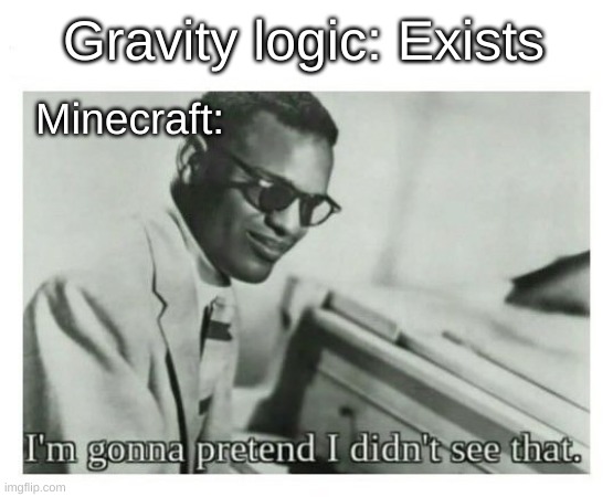 anvils can be broken when they fall on flowers | Gravity logic: Exists; Minecraft: | image tagged in i'm gonna pretend i didn't see that,minecraft,gravity | made w/ Imgflip meme maker
