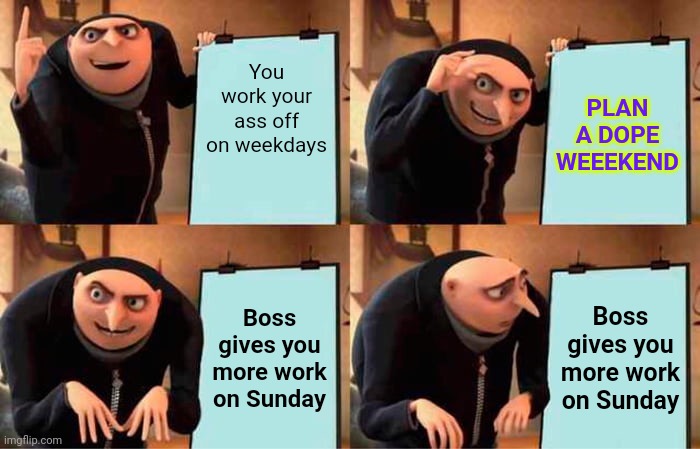 Gru's Plan | You work your ass off on weekdays; PLAN A DOPE WEEEKEND; Boss gives you more work on Sunday; Boss gives you more work on Sunday | image tagged in memes,gru's plan | made w/ Imgflip meme maker