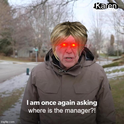 Karen | Karen; where is the manager?! | image tagged in memes,bernie i am once again asking for your support | made w/ Imgflip meme maker