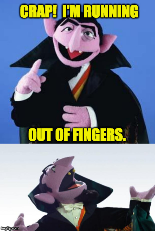 CRAP!  I'M RUNNING OUT OF FINGERS. | image tagged in the count | made w/ Imgflip meme maker