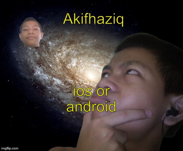 Akifhaziq template | ios or android | image tagged in akifhaziq template | made w/ Imgflip meme maker