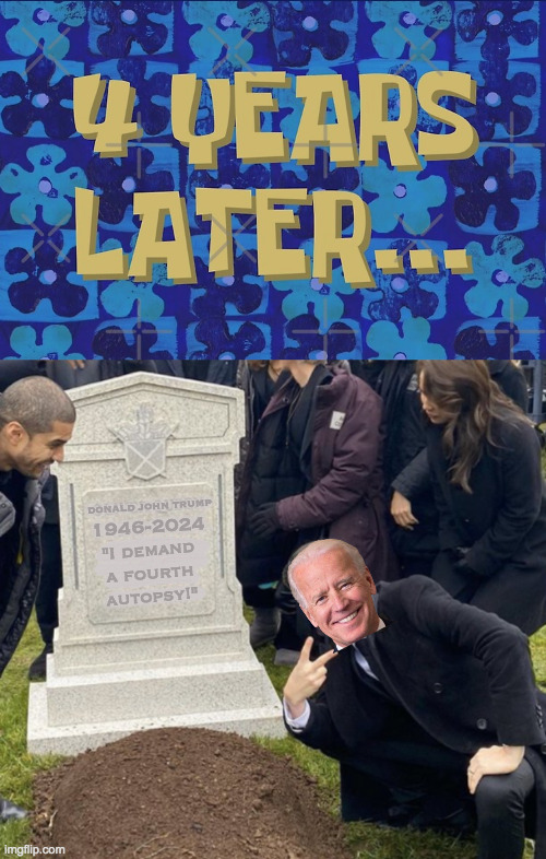 "I demand a fourth autopsy!" DONALD JOHN TRUMP 1946-2024 | image tagged in grant gustin over grave cropped headstone rip tombstone | made w/ Imgflip meme maker