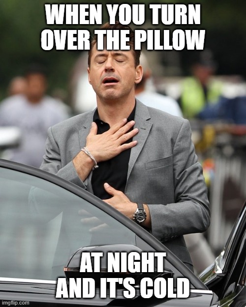 Relaxing | WHEN YOU TURN OVER THE PILLOW; AT NIGHT AND IT'S COLD | image tagged in relief | made w/ Imgflip meme maker