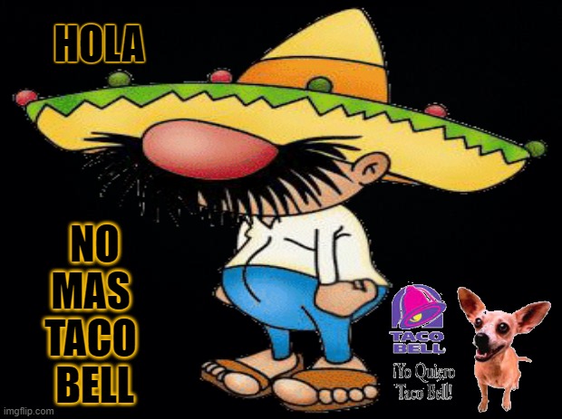 No Mas Taco Bell / Don't Want Taco Bell | HOLA; NO MAS 
TACO 
BELL | image tagged in no mas taco bell,dont want taco bell,anti taco bell memes | made w/ Imgflip meme maker