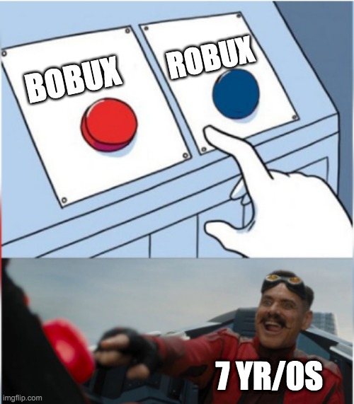 B O B U X | ROBUX; BOBUX; 7 YR/0S | image tagged in robotnik pressing red button | made w/ Imgflip meme maker