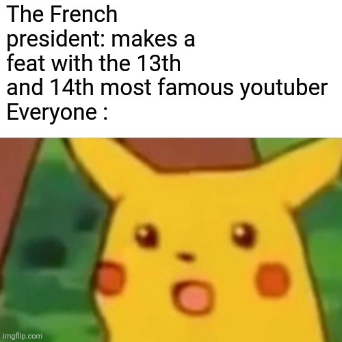 "Anecdote contest vs. the President of the Republic" is the most absurd video tittle ever | The French president: makes a feat with the 13th and 14th most famous youtuber
Everyone : | image tagged in memes,surprised pikachu | made w/ Imgflip meme maker