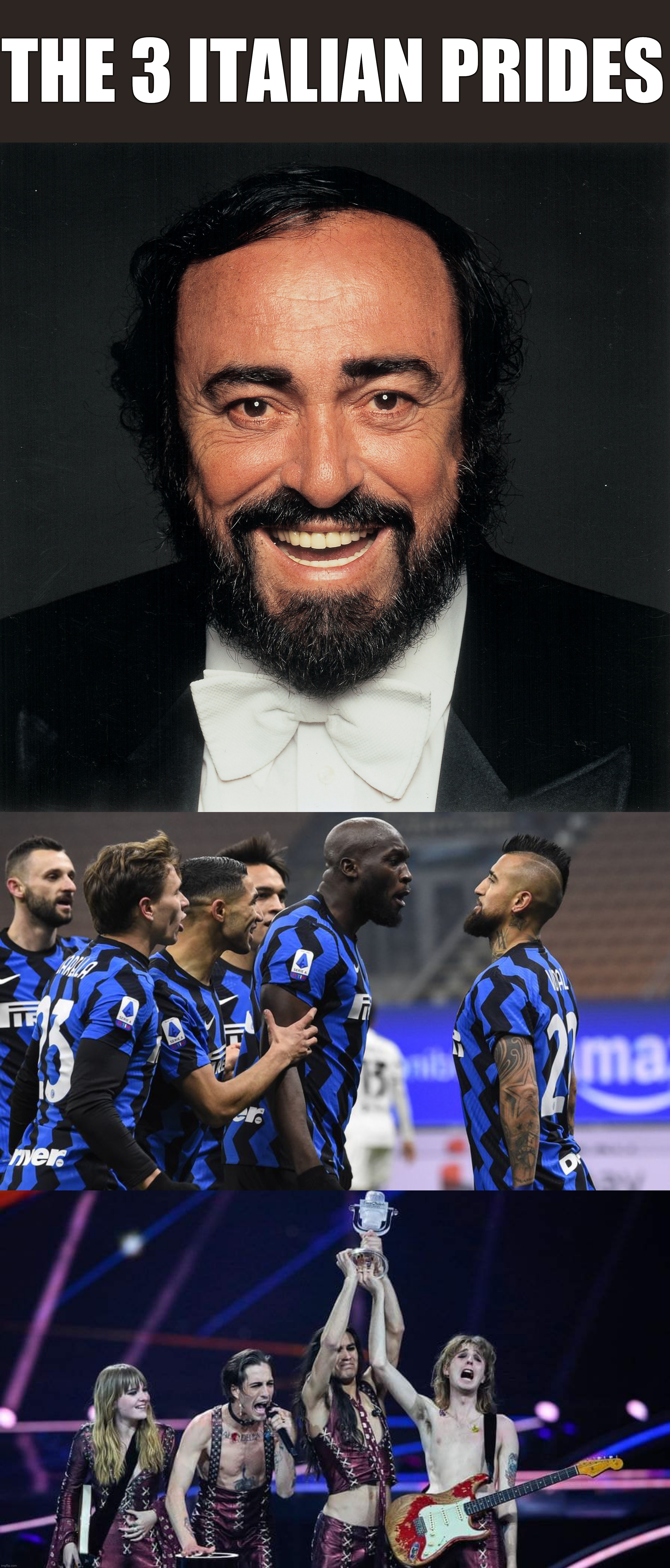 Pavarotti, Inter Milan, and Maneskin are the 3 prides of Italy. Juventus, where are you? | THE 3 ITALIAN PRIDES | image tagged in pavarotti,inter,maneskin,italy,memes | made w/ Imgflip meme maker