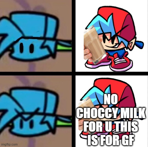 Fnf | NO CHOCCY MILK FOR U THIS IS FOR GF | image tagged in fnf | made w/ Imgflip meme maker