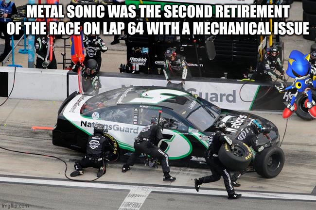 Poor day on 2 sides of the Hendrick garage, average on another and the last was on the podium | METAL SONIC WAS THE SECOND RETIREMENT OF THE RACE ON LAP 64 WITH A MECHANICAL ISSUE | image tagged in metal sonic,sonic the hedgehog,hendrick motorsport,nmcs,nascar,memes | made w/ Imgflip meme maker