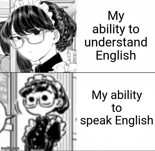Eula pls dear mihoyo | My ability to understand English; My ability to speak English | image tagged in komi | made w/ Imgflip meme maker