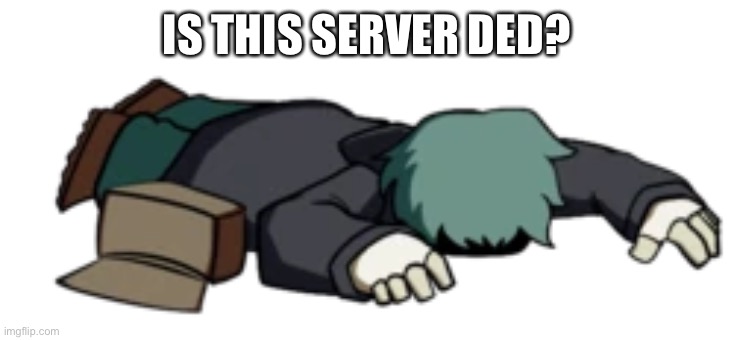 Dead Garcello | IS THIS SERVER DED? | image tagged in dead garcello | made w/ Imgflip meme maker