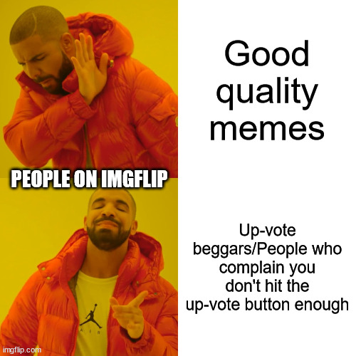 It's true, people who complain u don't hit the up-vote button enough are also up-vote beggars! | Good quality memes; PEOPLE ON IMGFLIP; Up-vote beggars/People who complain you don't hit the up-vote button enough | image tagged in memes,drake hotline bling | made w/ Imgflip meme maker