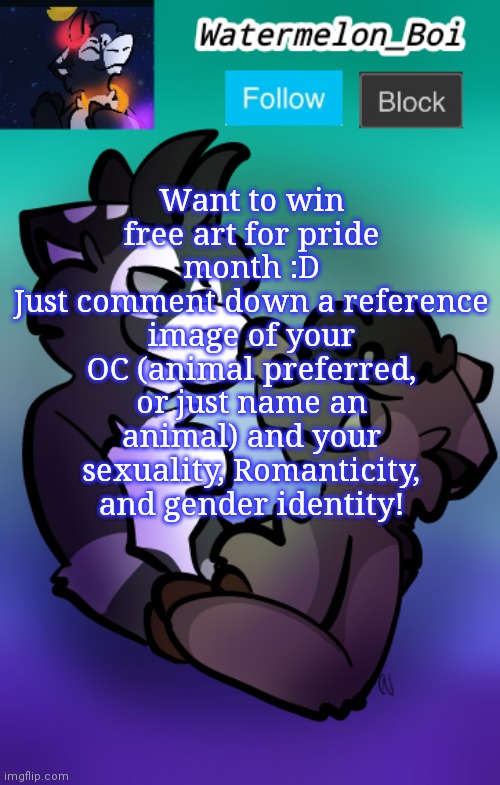 Ends in 24 hours. | Want to win free art for pride month :D
Just comment down a reference image of your OC (animal preferred, or just name an animal) and your sexuality, Romanticity, and gender identity! | image tagged in nemo's announcement template 3 | made w/ Imgflip meme maker