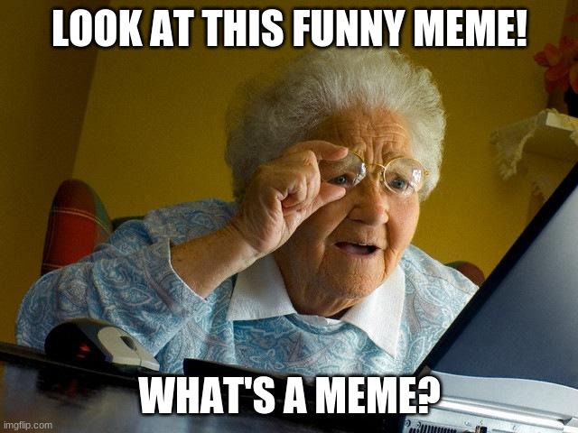 Grandma Finds The Internet | LOOK AT THIS FUNNY MEME! WHAT'S A MEME? | image tagged in memes,grandma finds the internet | made w/ Imgflip meme maker