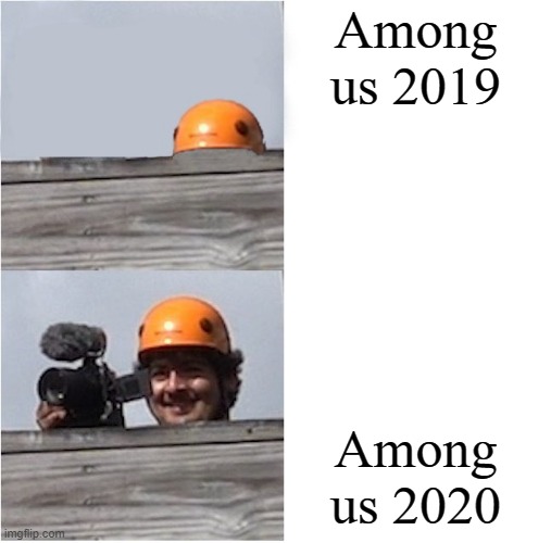 The game blew up in 2020, thereby getting coverage | Among us 2019; Among us 2020 | image tagged in mr beast camera man,among us | made w/ Imgflip meme maker