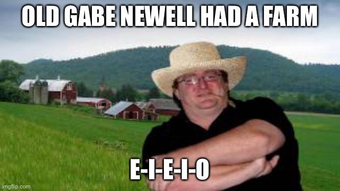OLD GABE NEWELL HAD A FARM; E-I-E-I-O | made w/ Imgflip meme maker