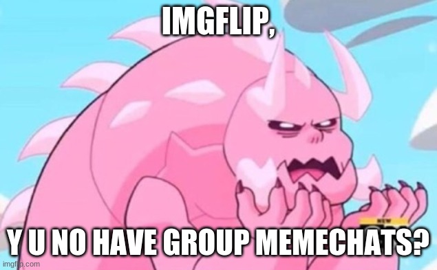 y u no steven | IMGFLIP, Y U NO HAVE GROUP MEMECHATS? | image tagged in y u no steven | made w/ Imgflip meme maker