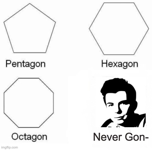 dammit | Never Gon- | image tagged in memes,pentagon hexagon octagon | made w/ Imgflip meme maker