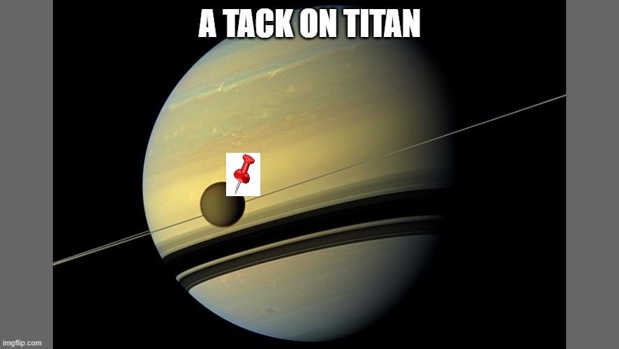 Attack on Titan Season 5 Looks Promising | A TACK ON TITAN | image tagged in attack on titan,a tack on titan,anime,space,titan,moon | made w/ Imgflip meme maker