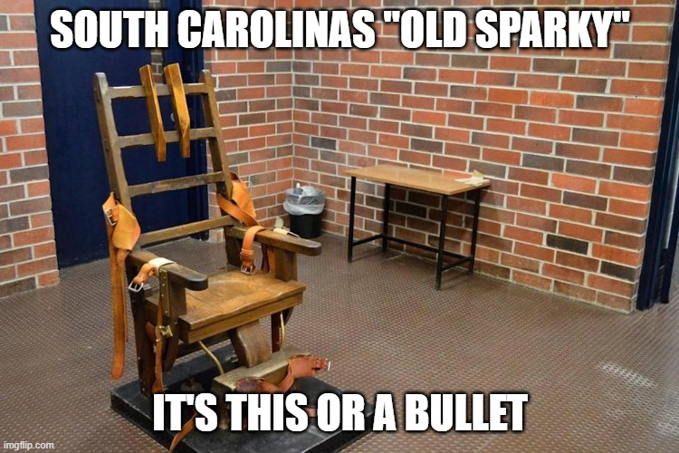 electric chair | SOUTH CAROLINAS "OLD SPARKY"; IT'S THIS OR A BULLET | image tagged in electric chair,death penalty,south carolina | made w/ Imgflip meme maker