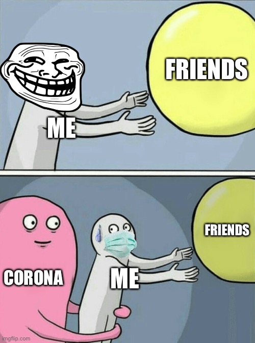 Running Away Balloon | FRIENDS; ME; FRIENDS; CORONA; ME | image tagged in memes,running away balloon | made w/ Imgflip meme maker