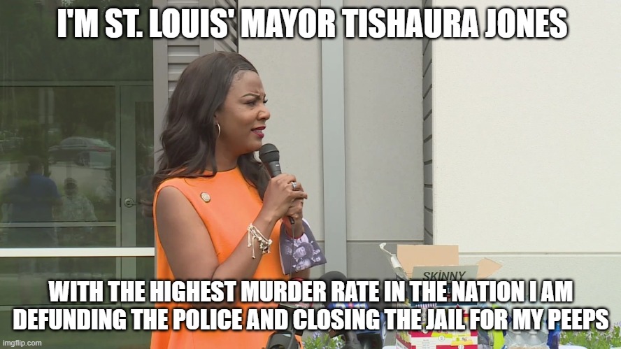 st louis mayor | I'M ST. LOUIS' MAYOR TISHAURA JONES; WITH THE HIGHEST MURDER RATE IN THE NATION I AM DEFUNDING THE POLICE AND CLOSING THE JAIL FOR MY PEEPS | image tagged in dumb and dumber,mayor | made w/ Imgflip meme maker