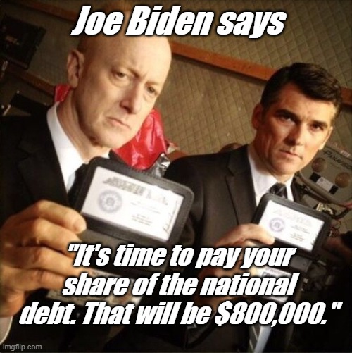 You Domestic Terrorists use logic to crush reparations so we are bringing back Indentured Servitude. | Joe Biden says; "It's time to pay your share of the national debt. That will be $800,000." | image tagged in fbi | made w/ Imgflip meme maker