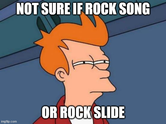 No, I don't like the winner of this year's Eurovision Song Contest. Does it show? | NOT SURE IF ROCK SONG; OR ROCK SLIDE | image tagged in memes,futurama fry,italy,eurovision,zitti e buoni | made w/ Imgflip meme maker