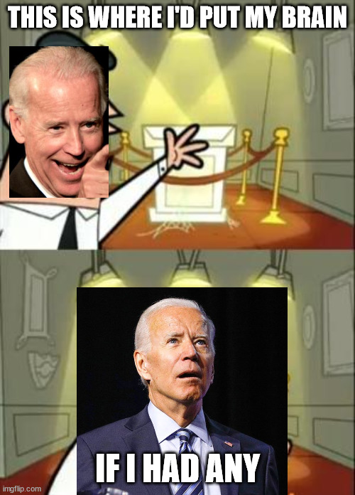 Clueless Joe | THIS IS WHERE I'D PUT MY BRAIN; IF I HAD ANY | image tagged in memes,this is where i'd put my trophy if i had one,biden | made w/ Imgflip meme maker