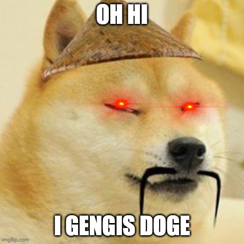 asian doge | OH HI; I GENGIS DOGE | image tagged in asian doge | made w/ Imgflip meme maker
