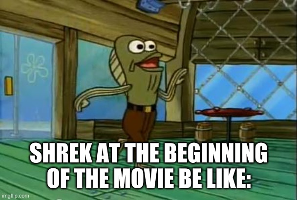 rev up those fryers | SHREK AT THE BEGINNING OF THE MOVIE BE LIKE: | image tagged in rev up those fryers | made w/ Imgflip meme maker
