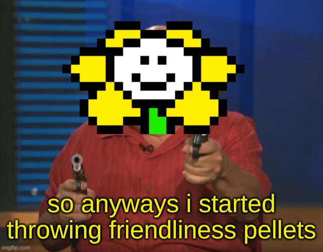 forgive me | so anyways i started throwing friendliness pellets | made w/ Imgflip meme maker