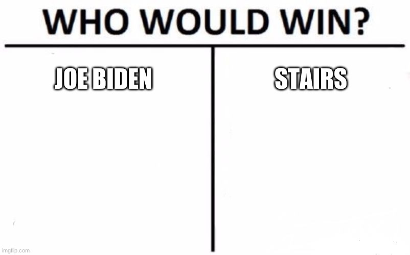 Who Would Win? | JOE BIDEN; STAIRS | image tagged in memes,who would win | made w/ Imgflip meme maker