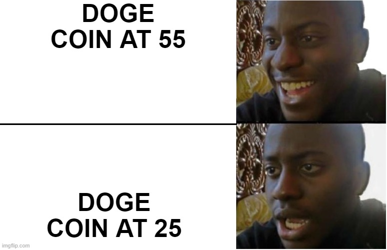 DOGE COIN | DOGE COIN AT 55; DOGE COIN AT 25 | image tagged in disappointed black guy | made w/ Imgflip meme maker