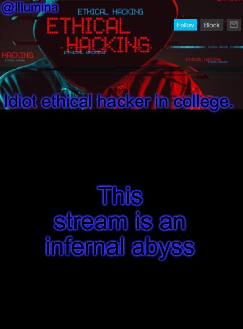 Illumina ethical hacking temp (extended) | This stream is an infernal abyss | image tagged in illumina ethical hacking temp extended | made w/ Imgflip meme maker
