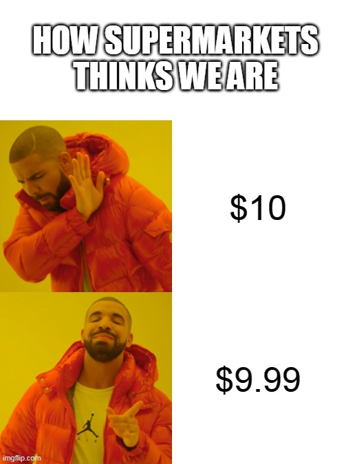 SuPeRmArKeT gUyS aRe IdIoTs | HOW SUPERMARKETS THINKS WE ARE; $10; $9.99 | image tagged in memes,drake hotline bling,memes | made w/ Imgflip meme maker