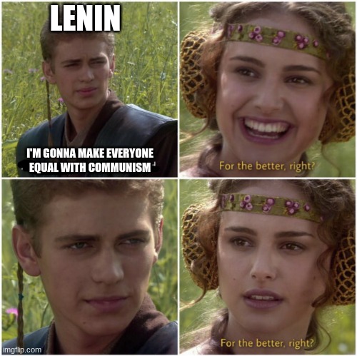 Everyone equal, but... | LENIN; I'M GONNA MAKE EVERYONE EQUAL WITH COMMUNISM | image tagged in for the better right,memes,star wars,lenin,communism,political meme | made w/ Imgflip meme maker