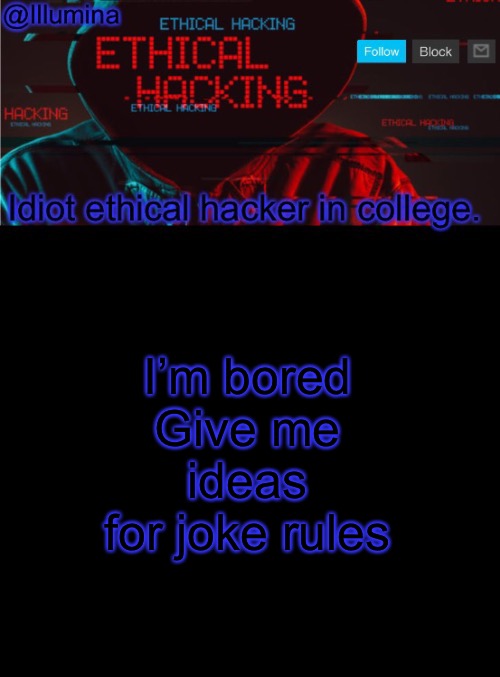 Illumina ethical hacking temp (extended) | I’m bored
Give me ideas for joke rules | image tagged in illumina ethical hacking temp extended | made w/ Imgflip meme maker