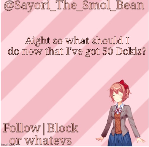 Sayori's NEW Temp! | Aight so what should I do now that I've got 50 Dokis? | image tagged in sayori's new temp | made w/ Imgflip meme maker