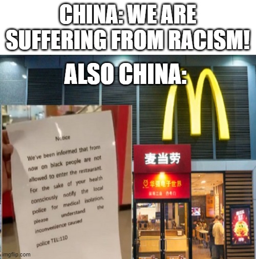 china is a hypocrisy | CHINA: WE ARE SUFFERING FROM RACISM! ALSO CHINA: | image tagged in blank white template,hypocrisy,china,mcdonalds | made w/ Imgflip meme maker