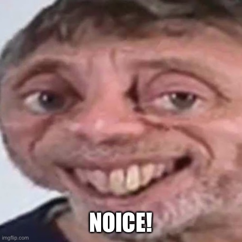 Noice | NOICE! | image tagged in noice | made w/ Imgflip meme maker